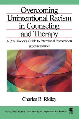 Overcoming Unintentional Racism in Counseling and Therapy: A Practitioner's Guide to Intentional Intervention - Ridley, Charles R