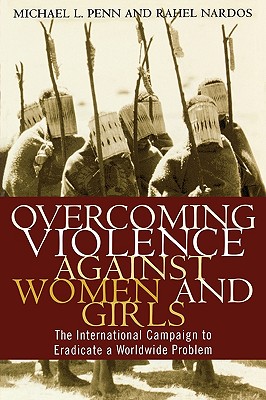 Overcoming Violence against Women and Girls: The International Campaign to Eradicate a Worldwide Problem - Nardos, Rahel, and Radpour, Mary K, and Hatcher, William S
