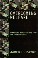 Overcoming Welfare: Expecting More from the Poor--And from Ourselves