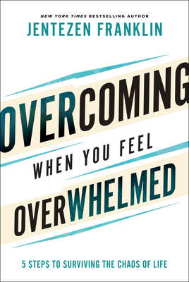 Overcoming When You Feel Overwhelmed: 5 Steps to Surviving the Chaos of Life - Franklin, Jentezen
