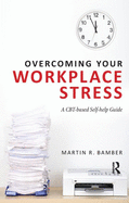 Overcoming Your Workplace Stress: A CBT-based Self-help Guide