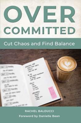 Overcommitted: How to Cut Chaos and Find Balance - Balducci, Rachel