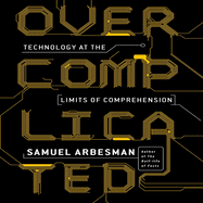 Overcomplicated: Technology at the Limits of Comprehension