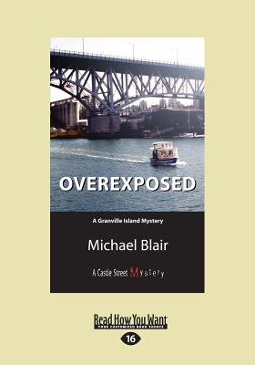 Overexposed: A Granville Island Mystery - Blair, Michael
