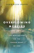 Overflowing Mercies: 100 Meditations on the Tender Heart of God