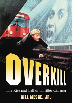 Overkill: The Rise and Fall of Thriller Cinema - Mesce, Bill, Jr.