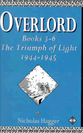 Overlord: Books 3-6: The Triumph of Light, 1944-1945 - Hagger, Nicholas