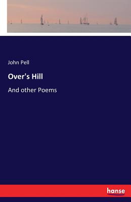 Over's Hill: And other Poems - Pell, John