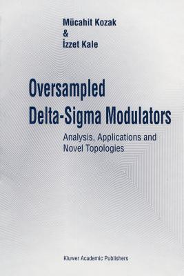 Oversampled Delta-Sigma Modulators: Analysis, Applications and Novel Topologies - Kozak, Mcahit, and Kale, Izzet