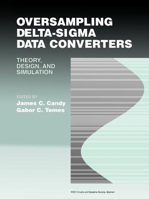 Oversampling Delta-SIGMA Data Converters: Theory, Design, and Simulation - Candy, James C (Editor), and Temes, Gabor C (Editor)