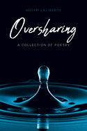 Oversharing: A Collection of Poetry