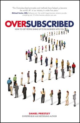 Oversubscribed: How to Get People Lining Up to Do Business with You - Priestley, Daniel