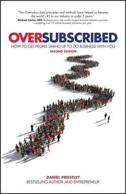 Oversubscribed: How To Get People Lining Up To Do Business With You - Priestley, Daniel