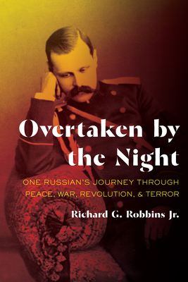 Overtaken by the Night: One Russian's Journey Through Peace, War, Revolution, and Terror - Robbins, Richard