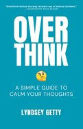 Overthink: A Simple Guide to Calm Your Thoughts