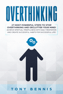 Overthinking: 27 Most Powerful Steps to Stop Overthinking and Declutter Your Mind! Achieve Spiritual Mindfulness with Daily Meditation and Create Successful Habits for Successful Life!