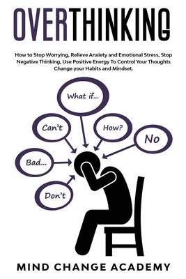 Overthinking: How To Stop Worrying, Relieve Anxiety And Emotional ...