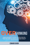 Overthinking: Manage Stress with Intentional Thinking. Overcome Anxiety, Stop Worrying and Procrastinating. Declutter your Mind, Master and Change your Mindset. Improve your Self-Esteem.
