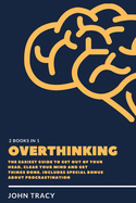 Overthinking: The easiest guide to get out of your head, clear your mind and get things done. includes special bonus about procrastination