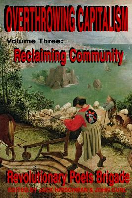 Overthrowing Capitalism, Volume 3: Reclaiming Community: An Anthology of Transformational Poets - Curl, John, and Hirschman, Jack