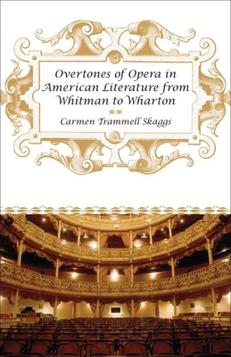 Overtones of Opera in American Literature from Whitman to Wharton - Skaggs, Carmen Trammell