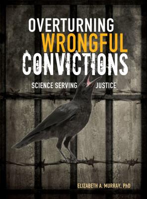 Overturning Wrongful Convictions: Science Serving Justice - Murray, Elizabeth A, Scd, Otr/L, Faota