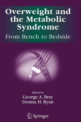 Overweight and the Metabolic Syndrome:: From Bench to Bedside - Bray, George A (Editor), and Louisiana State University Pennington Biomedical Research Cent (Editor), and Ryan, Donna (Editor)