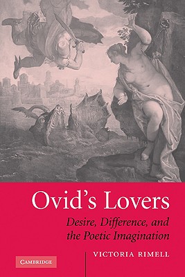 Ovid's Lovers: Desire, Difference and the Poetic Imagination - Rimell, Victoria