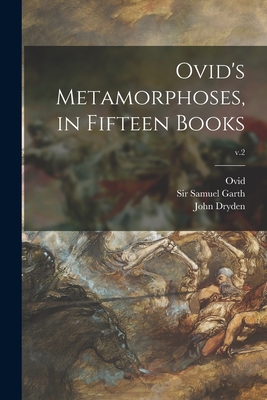 Ovid's Metamorphoses, in Fifteen Books; v.2 - Ovid, 43 B C -17 or 18 a D (Creator), and Garth, Samuel, Sir (Creator), and Dryden, John 1631-1700