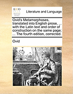 Ovid's Metamorphoses, Translated Into English Prose: With the Latin Text and Order of Construction on the Same Page, and Critical, Historical, Geographical, and Classical Notes in English (Classic Reprint)
