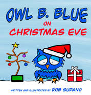 Owl B. Blue on Christmas Eve: A children's book about a little owl WHOOO has to be brave when meeting Santa face to face!