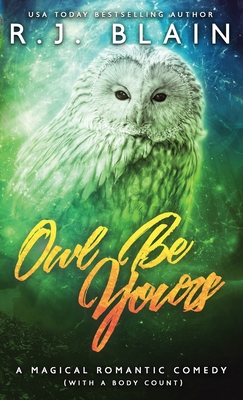 Owl Be Yours: A Magical Romantic Comedy (with a body count) - Blain, R J
