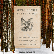 Owls of the Eastern Ice: A Quest to Find and Save the World's Largest Owl