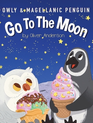 Owly & Magellanic Penguin Go To The Moon - Anderson, Mariya, and Anderson, Oliver