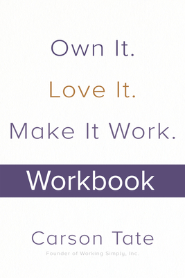 Own It. Love It. Make It Work.: How to Make Any Job Your Dream Job. Workbook - Tate, Carson