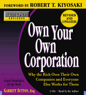 Own Your Own Corporation: Why the Rich Own Their Own Companies and Everyone Else Works for Them
