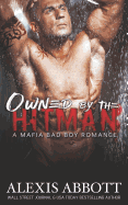 Owned by the Hitman: A Bad Boy Mafia Romance Novel