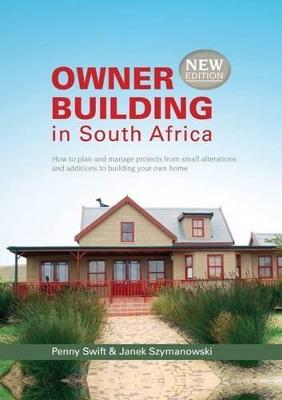 Owner Building in South Africa: How to plan and manage projects from small alterations and additions to building your own home - Swift, Penny, and Szymanowski, Janek