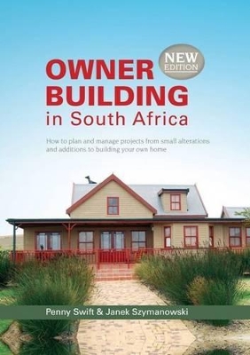 Owner Building in South Africa: How to plan and manage projects from small alterations and additions to building your own home - Szymanowski, Janek, and Swift, Penny