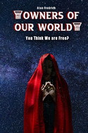 Owners of Our World: You Think We are Free? Simple Guide to Secret Societies