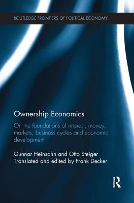 Ownership Economics: On the Foundations of Interest, Money, Markets, Business Cycles and Economic Development - Heinsohn, Gunnar, and Decker, Frank (Editor), and Steiger, Otto