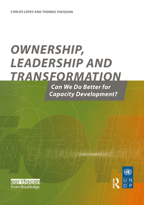 Ownership, Leadership and Transformation: Can We Do Better for Capacity Development? - Theisohn, Thomas, and Lopes, Carlos