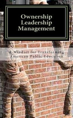 Ownership Leadership Management: A Mindset For Transforming American Public Education - King, Matt, and Creamer, Chris