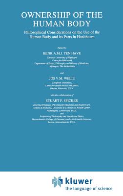 Ownership of the Human Body: Philosophical Considerations on the Use of the Human Body and Its Parts in Healthcare - Ten Have, H a (Editor), and Welie, J W (Editor)