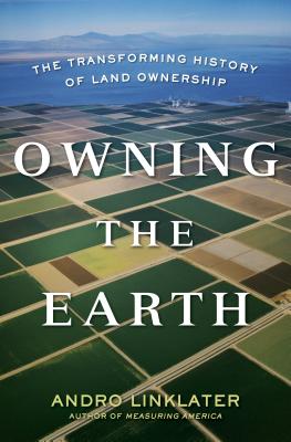 Owning the Earth: The Transforming History of Land Ownership - Linklater, Andro