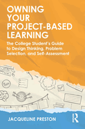 Owning Your Project-Based Learning: The College Student's Guide to Design Thinking, Problem Selection, and Self-Assessment