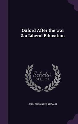 Oxford After the war & a Liberal Education - Stewart, John Alexander