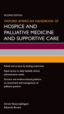 Oxford American Handbook of Hospice and Palliative Medicine and Supportive Care - Yennurajalingam, Sriram (Editor), and Bruera, Eduardo (Editor)
