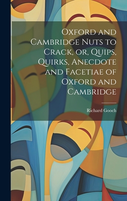 Oxford and Cambridge Nuts to Crack, or, Quips, Quirks, Anecdote and Facetiae of Oxford and Cambridge - Gooch, Richard