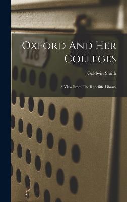 Oxford And Her Colleges: A View From The Radcliffe Library - Smith, Goldwin